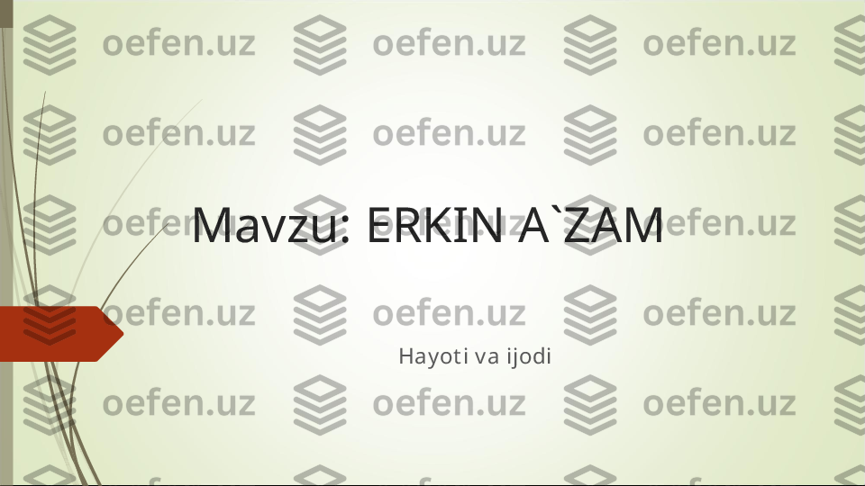 Mavzu: ERKIN A`ZAM
                                      Hay ot i v a ijodi             