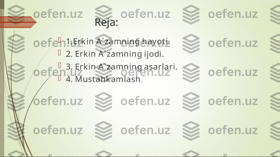              Reja:

1.Erk in A` zamning hay ot i.

2. Erk in A` zamning ijodi.

3. Erk in A` zamning asarlari.

4. Must ahk amlash .             