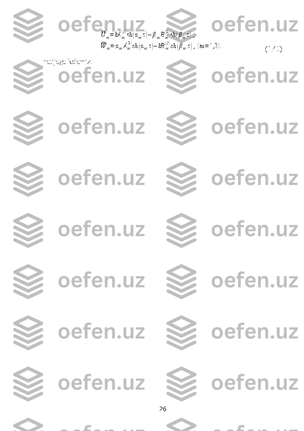 ~U	m=	kA	m
(2)sh	(αmz)−	βmBm
(2)sh	(βmz);	
~W	m=	αmAm(2)ch	(αmz)−	kB	m(2)ch	(βmz),(m=	1,2	).                        (1.40)
natijaga kelamiz.
26 
