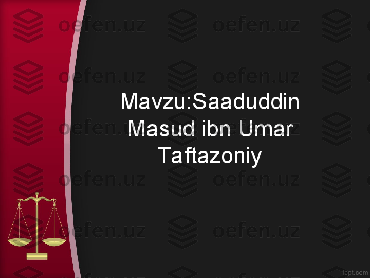 Mavzu:Saaduddin 
Masud ibn Umar 
Ta ftazoniy 