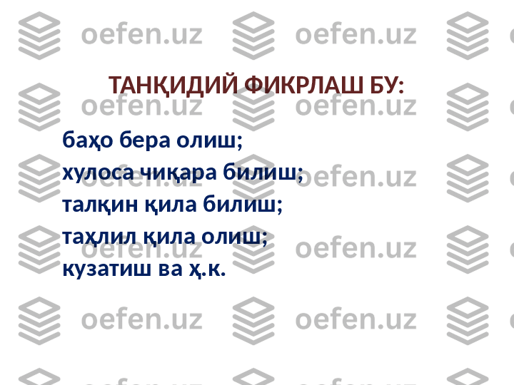 ТАНҚИДИЙ ФИКРЛАШ БУ:
✔ баҳо бера олиш;
✔ хулоса чиқара билиш;
✔ талқин қила билиш; 
✔ таҳлил қила олиш;
✔ кузатиш ва ҳ.к.
  