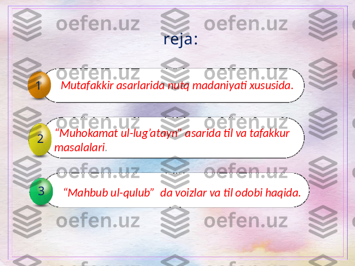 reja:
Mutafakkir asarlarida nutq madaniyati xususida.
1
“ Muhokamat ul-lug’atayn” asarida til va tafakkur 
masalalari . 2
“ Mahbub ul-qulub”  da voizlar va til odobi haqida. 3
3 