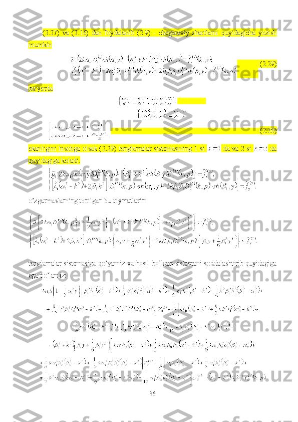 (2.27)   va   (2.16)   dan   foydalanib   (2.9)   -   chegaraviy   shartlarni   quyidagicha   yozish
mumkin
              ( 2.29 )
bu yerda
                                                             ( 2.30 )
ekanligini hisobga olsak ( 2.29 ) tenglamalar sistemasining 1-si    da va 2-si    da
quyidagiga keladi.
o’zgarmaslarning topilgan bu qiymatlarini
tenglamalar sistemasiga qo’yamiz va hosil bo’lgan sistemani soddalashtirib quyidagiga
ega bo’lamiz: 
36 