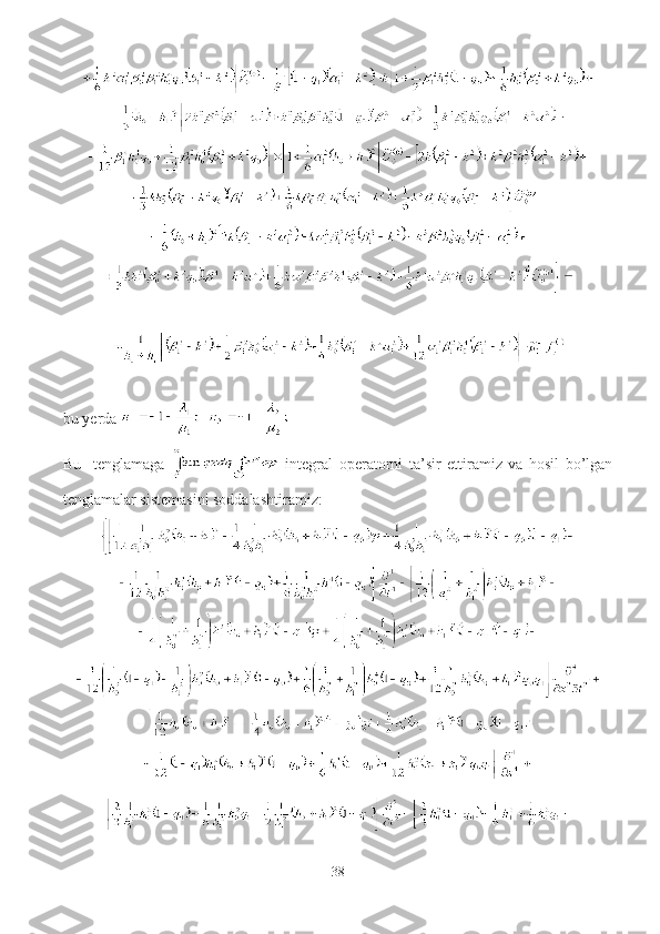 bu yerda    
Bu     tenglamaga     integral   operatorni   ta’sir   ettiramiz   va   hosil   bo’lgan
tenglamalar sistemasini soddalashtiramiz: 
38 