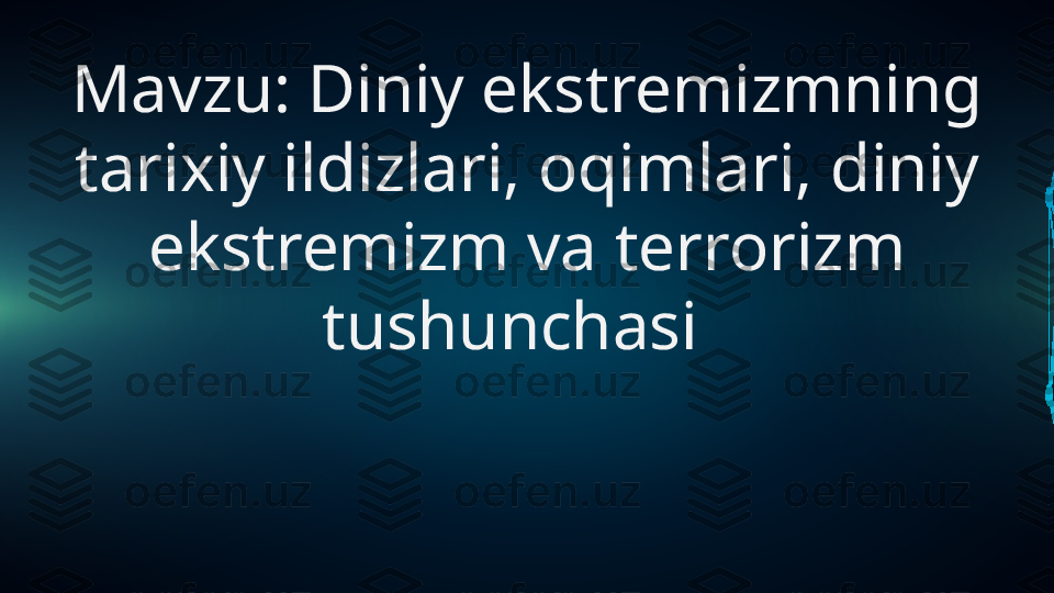 Mavzu: Diniy ekstremizmning 
tarixiy ildizlari, oqimlari, diniy 
ekstremizm va terrorizm 
tushunchasi   