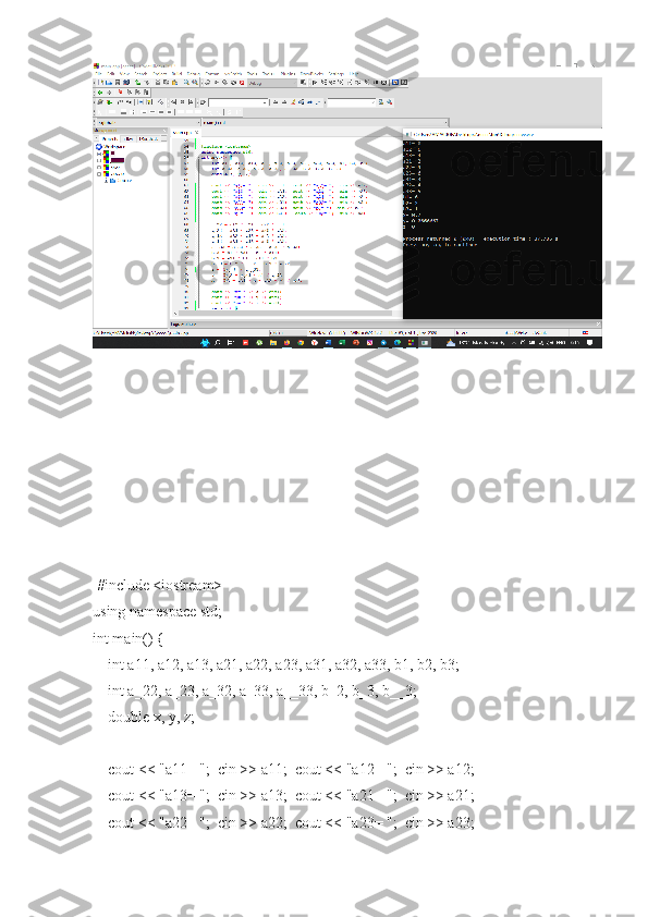  #include <iostream>
using namespace std;
int main() {
    int a11, a12, a13, a21, a22, a23, a31, a32, a33, b1, b2, b3;
    int a_22, a_23, a_32, a_33, a__33, b_2, b_3, b__3;
    double x, y, z;
    cout << "a11= ";  cin >> a11;  cout << "a12= ";  cin >> a12;
    cout << "a13= ";  cin >> a13;  cout << "a21= ";  cin >> a21;
    cout << "a22= ";  cin >> a22;  cout << "a23= ";  cin >> a23; 