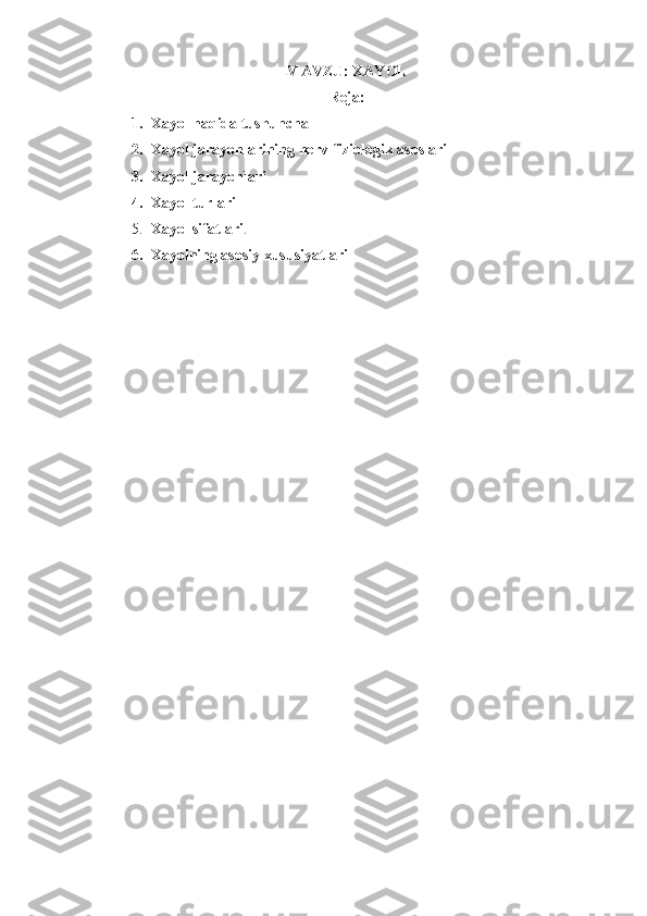 MAVZU:  XAYOL
Reja:
1. Xayol haqida tushuncha
2. Xayol jarayonlarining nerv-fiziologik asoslari
3. Xayol jarayonlari
4. Xayol turlari
5. Xayol sifatlari .
6. Xayolning asosiy xususiyatlari 