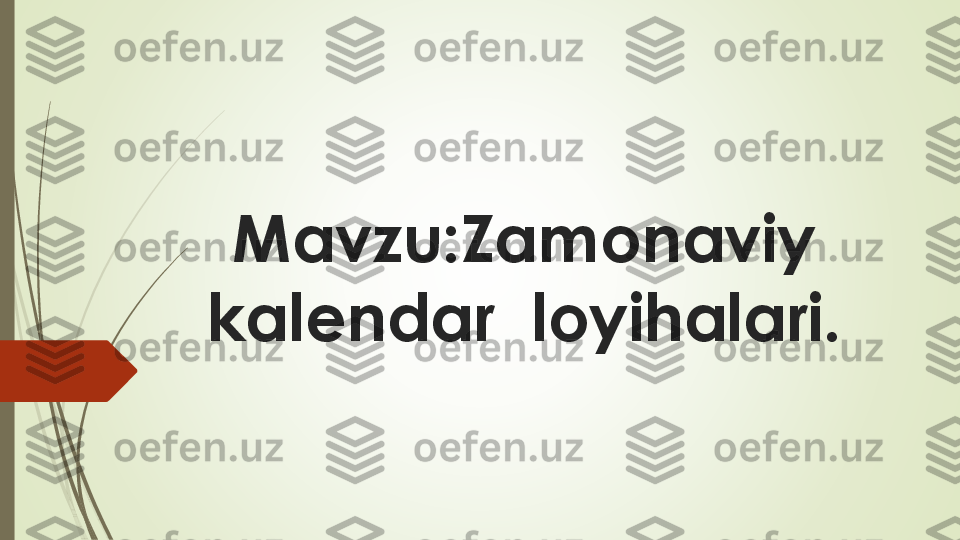 Mavzu:Zamonaviy	
kalendar	loyihalari	. 