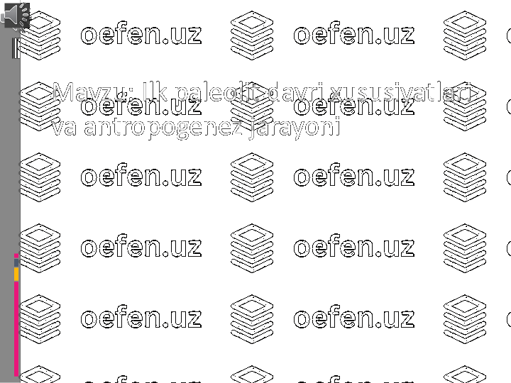 Mavzu: Ilk paleolit davri xususiyatlari 
va antropogenez jarayoni 