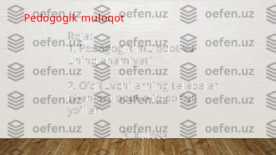 Reja:
1. Pedogogik  muloqot  v a 
uning ahamiy at i
2. Oʻqit uv chilarning t alabalar 
bilan muloqot  olib borish 
y oʻllari
3. X ulosaPedogogik  muloqot    