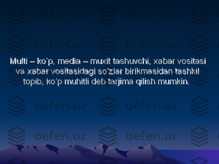 Multi – ko’pMulti – ko’p
,,
 media – muxit tashuvchi media – muxit tashuvchi
,,
 xabar vositasi  xabar vositasi 
va xabar vositasidagi so’zlar birikmasidan tashkil va xabar vositasidagi so’zlar birikmasidan tashkil 
topibtopib
,,
 ko’p muhitli deb tarjima qilish mumkin.  ko’p muhitli deb tarjima qilish mumkin.  