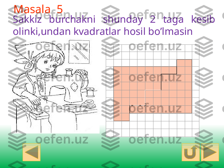 Masala    5
Sakkiz  burchakni  shunday  2  taga  kesib 
olinki,undan kvadratlar hosil bo’lmasin  