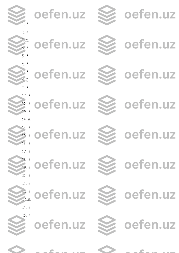 1. B
2. B
3. A
4. B
5. B
6. B
7. B
8. C
9. B
10. B
11. B
12. B
13. A
14. B
15. B
16. B
17. B
18. B
19. B
20. B
21. B
22. B
23. A
24. B
25. B 