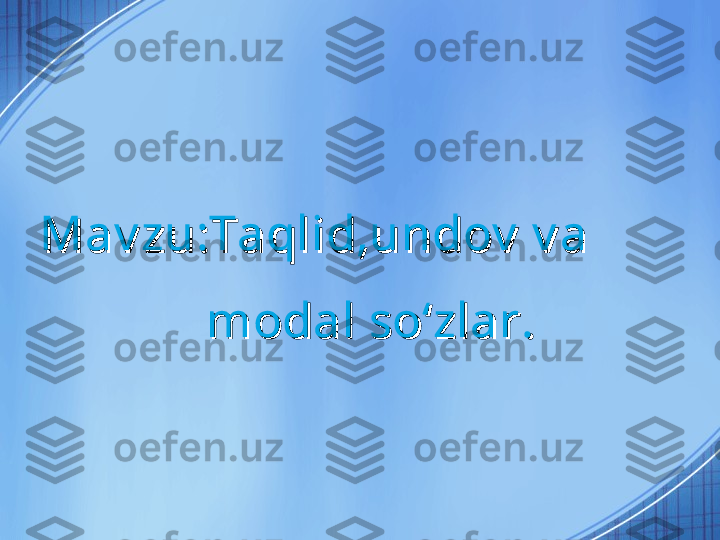 Mav zu:Taqlid,undov  v a     Mav zu:Taqlid,undov  v a     
    modal soʻzlar.    modal soʻzlar. 