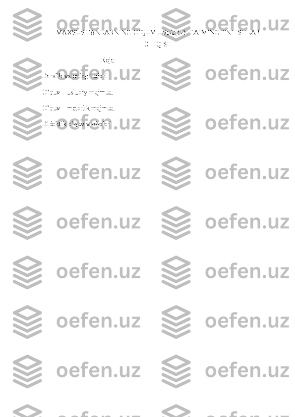 MAXSUS FANLARNING O’QUV-USLUBIY TA’MINOTINI ISHLAB
CHIQISH
                                  Reja:
Darslik va uning turlari. 
O’quv – uslubiy majmua. 
O’quv – metodik majmua.
Didaktik o’quv vositalari. 