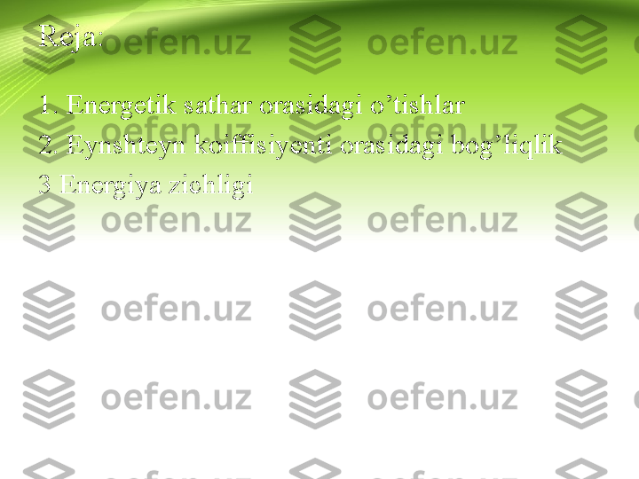 Reja:
1. Energetik sathar orasidagi o’tishlar
2. Eynshteyn koiffisiyenti orasidagi bog’liqlik 
3 Energiya zichligi 