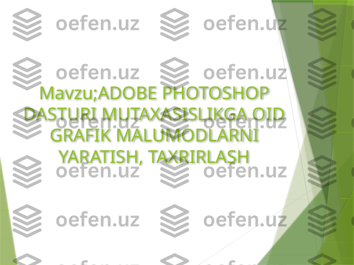 Mavzu;ADOBE PHOTOSHOP 
DASTURI MUTAXASISLIKGA OID 
GRAFIK MALUMODLARNI 
YARATISH, TAXRIRLASH                  