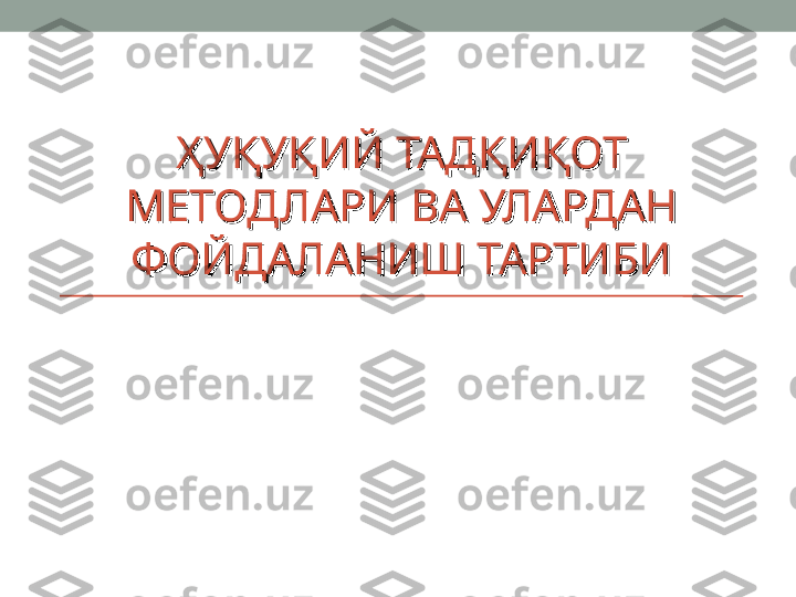 ҲУҚУҚИЙ ТАДҚИҚОТ ҲУҚУҚИЙ ТАДҚИҚОТ 
МЕТОДЛАРИ ВА УЛАРДАН МЕТОДЛАРИ ВА УЛАРДАН 
ФОЙДАЛАНИШ ТАРТИБИФОЙДАЛАНИШ ТАРТИБИ 