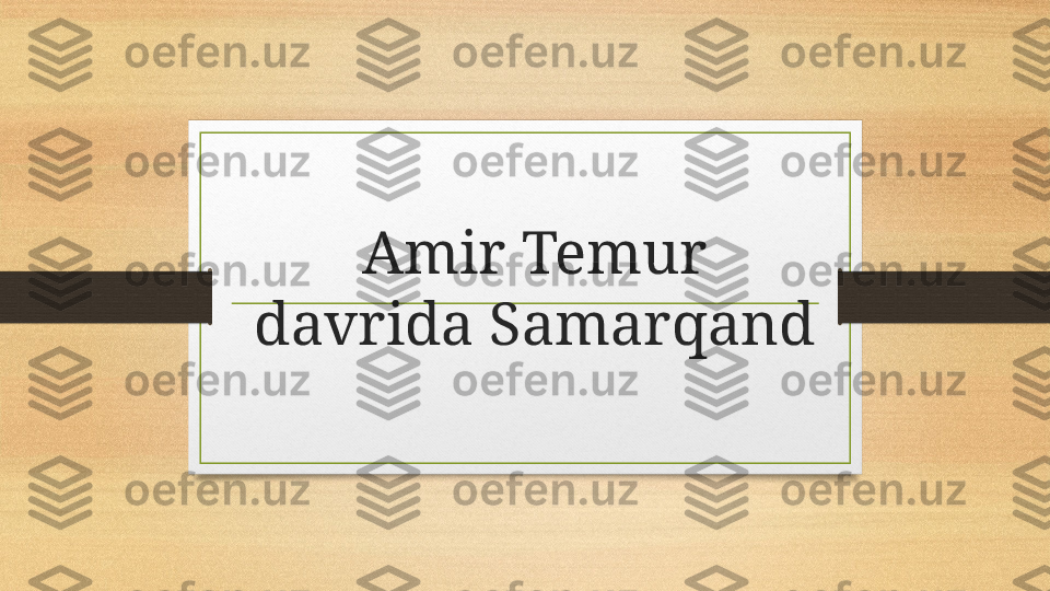 Amir Temur 
davrida Samarqand  