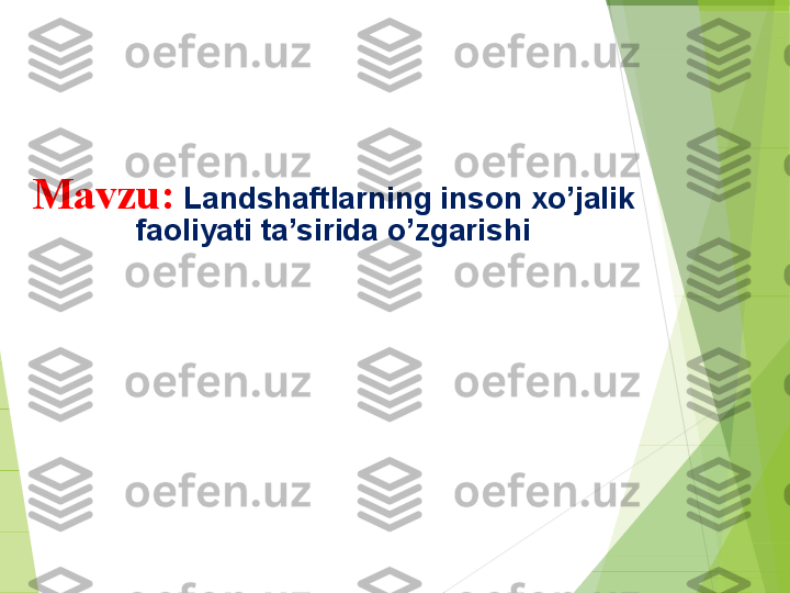 М avzu :   Landshaftlarning inson xo’jalik 
faoliyati ta’sirida o’zgarishi         