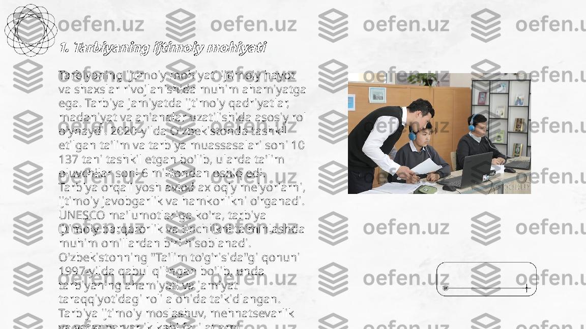 ...
t.me/slaydai_bot1. Tarbiyaning ijtimoiy mohiyatiTarbiyaning ijtimoiy mohiyati ijtimoiy hayot 
va shaxslar rivojlanishida muhim ahamiyatga 
ega. Tarbiya jamiyatda ijtimoiy qadriyatlar, 
madaniyat va an'analar uzatilishida asosiy rol 
o'ynaydi. 2020-yilda O'zbekistonda tashkil 
etilgan ta'lim va tarbiya muassasalari soni 10 
137 tani tashkil etgan bo'lib, ularda ta'lim 
oluvchilar soni 6 milliondan oshiq edi. 
Tarbiya orqali yosh avlod axloqiy me'yorlarni, 
ijtimoiy javobgarlik va hamkorlikni o'rganadi. 
UNESCO ma'lumotlariga ko'ra, tarbiya 
ijtimoiy barqarorlik va tinchlikni ta'minlashda 
muhim omillardan biri hisoblanadi. 
O'zbekistonning "Ta'lim to'g'risida"gi qonuni 
1997-yilda qabul qilingan bo'lib, unda 
tarbiyaning ahamiyati va jamiyat 
taraqqiyotidagi roli alohida ta'kidlangan. 
Tarbiya ijtimoiy moslashuv, mehnatsevarlik 
va vatanparvarlik kabi fazilatlarni 
shakllantirishga qaratiladi. 