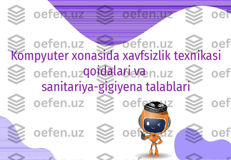 Kompyuter xonasida xavfsizlik texnikasi 
qoidalari va 
sanitariya-gigiyena talablari 