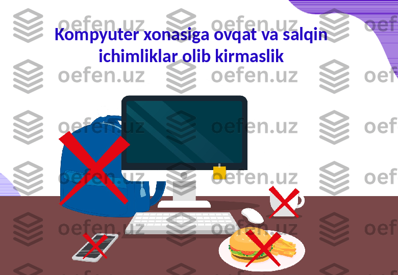 Kompyuter xonasiga ovqat va salqin 
ichimliklar olib kirmaslik 