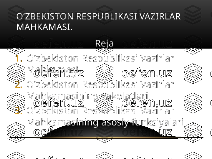 O’ZBEKISTON RESPUBLIKASI VAZIRLAR 
MAHKAMASI.
Reja
1. O’zbekiston Respublikasi Vazirlar 
Mahkamasi.
2. O’zbekiston Respublikasi Vazirlar 
Mahkamasining vakolatlari.
3. O’zbekiston Respublikasi Vazirlar 
Mahkamasining asosiy funksiyalari 