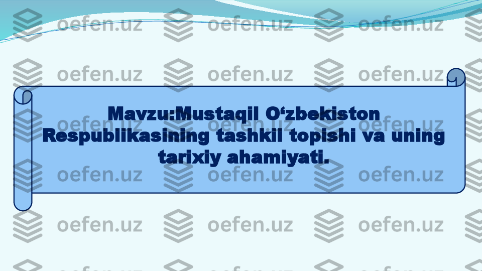 Mavzu: Mustaqil O‘zbekiston 
Respublikasining tashkil topishi va uning 
tarixiy ahamiyati. 