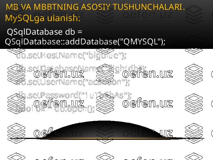 MySQLga ulanish :
  QSqlDatabase db = 
QSqlDatabase::addDatabase("QMYSQL");
      db.setHostName("bigblue");
      db.setDatabaseName("flightdb");
      db.setUserName("acarlson");
      db.setPassword("1uTbSbAs");
      bool ok = db.open();MB VA MBBTNING ASOSIY TUSHUNCHALARI .  