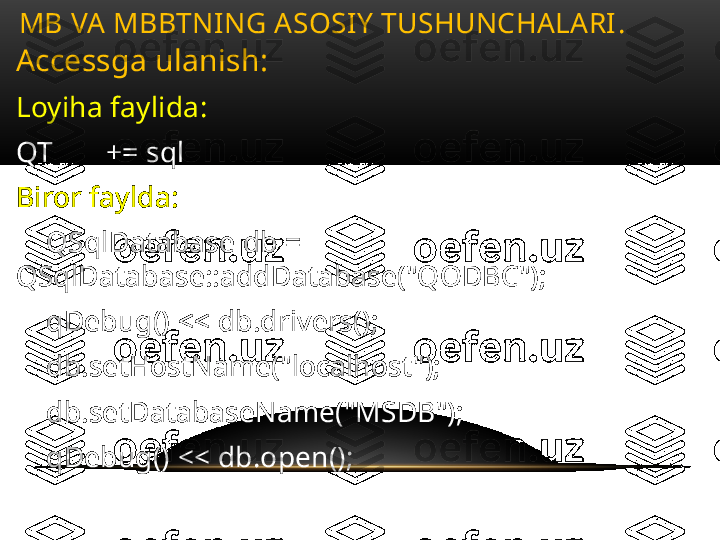 Accessga ulanish :
Loyiha faylida :
QT       += sql
Biror faylda :
     QSqlDatabase db = 
QSqlDatabase::addDatabase("QODBC");
     qDebug() << db.drivers();
     db.setHostName("localhost");
     db.setDatabaseName("MSDB");
     qDebug() << db.open();MB VA MBBTNING ASOSIY TUSHUNCHALARI .  