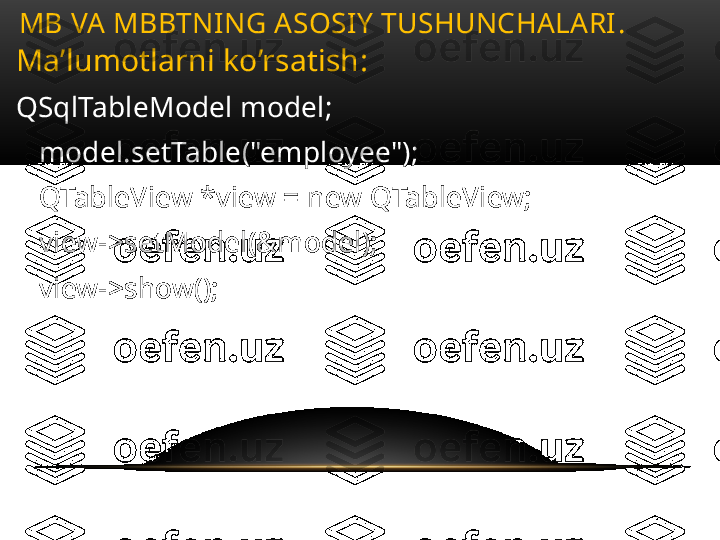 Ma’lumotlarni ko’rsatish :
QSqlTableModel model;
    model.setTable("employee");
    QTableView *view = new QTableView;
    view->setModel(&model);
    view->show();MB VA MBBTNING ASOSIY TUSHUNCHALARI .  