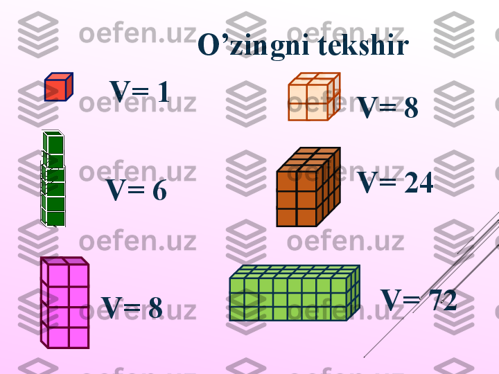 O’zingni tekshir
V= 1
V= 6 V= 8
V= 24
V= 72
V= 8 