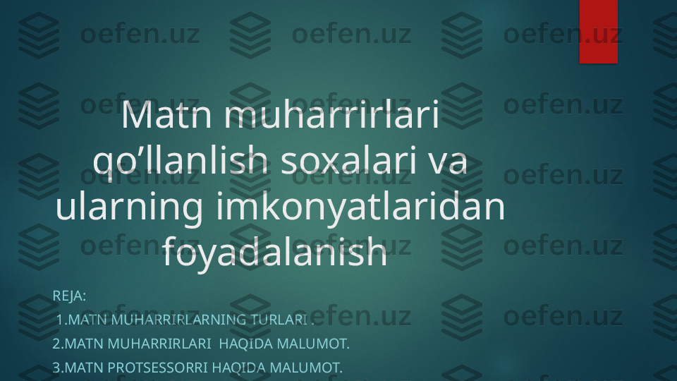 Matn muharrirlari 
qo’llanlish soxalari va 
ularning imkonyatlaridan 
foyadalanish 
RE JA:
  1.MATN MUHARRIRLARNING TURLARI .
2.MATN MUHARRIRLARI  HAQIDA MALUMOT.
3.MATN PROTSESSORRI HAQIDA MALUMOT.      