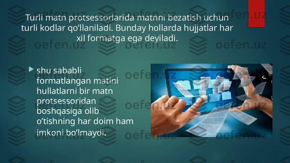 Turli matn protsessorlarida matnni bezatish uchun 
turli kodlar qo’llaniladi. Bunday hollarda hujjatlar har 
xil formatga ega deyiladi.

shu sababli 
formatlangan matini 
hullatlarni bir matn 
protsessoridan 
boshqasiga olib 
o’tishning har doim ham 
imkoni bo’lmaydi .   