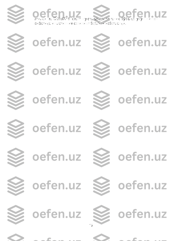 этилди   ва   CdSe/ZnS   квант   нуқталарини   органик   бўёқлар   учун   нишон
сифатида ишлатиш имконининг борлиги исботланди.
19 