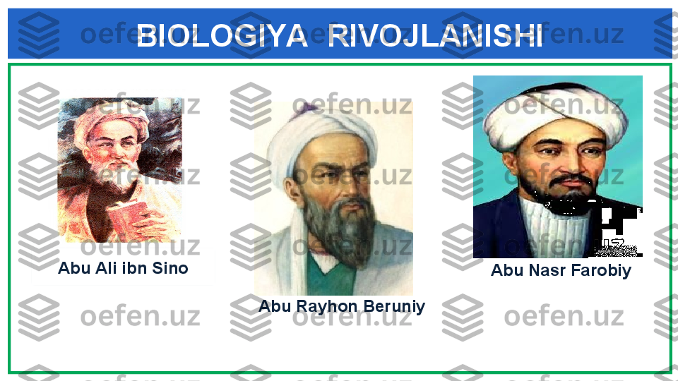 BIOLOGIYA  RIVOJLANISHI
Abu Rayhon Beruniy Abu Nasr Farobiy Abu Ali ibn Sino 