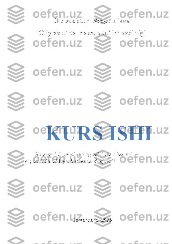 O`zbekiston  Respublikasi
Oliy va o`rta maxsus ta’lim vazirligi
     KURS ISHI
Mavzu: “Lingvistikaning ba’zi bir misollari. 
Algoritimlarni loyhalash va tahlil qilish”
Samarqand -2023 