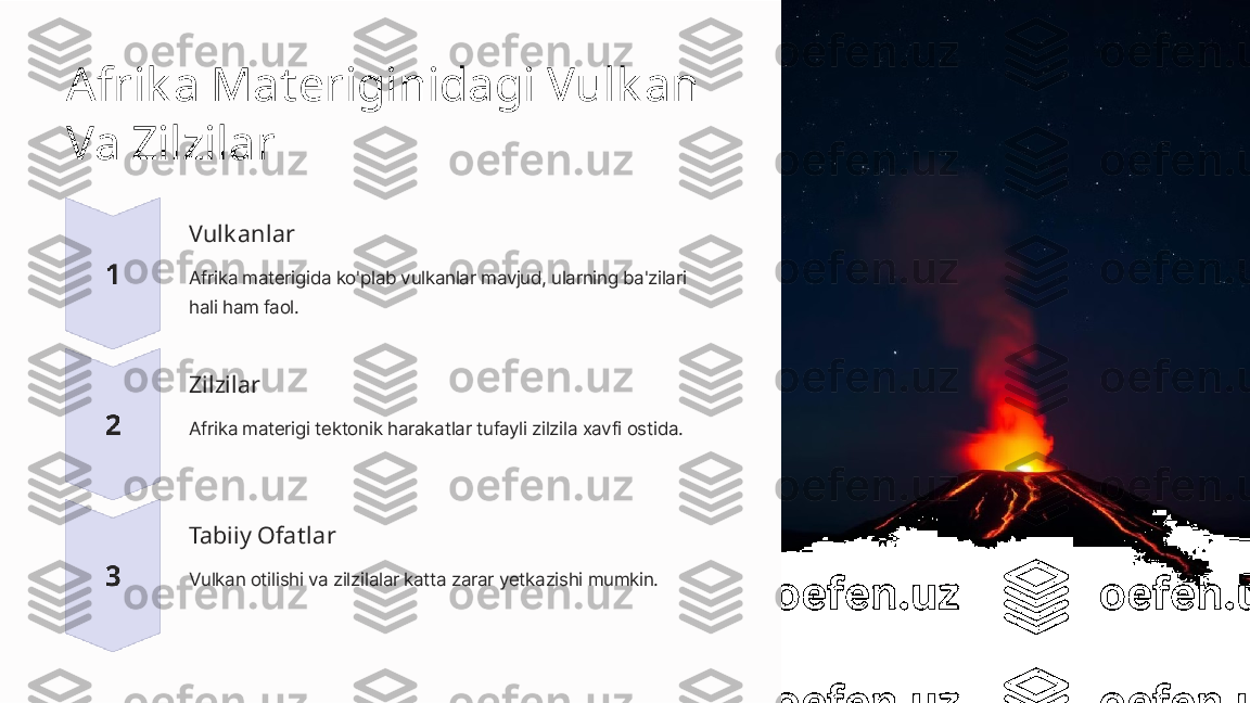 Afrik a Materiginidagi Vulk an 
Va Zilzilar
Vulk anlar
Afrika materigida ko'plab vulkanlar mavjud, ularning ba'zilari 
hali ham faol.
Zilzilar
Afrika materigi tektonik harakatlar tufayli zilzila xavfi ostida.
Tabiiy Ofatlar
Vulkan otilishi va zilzilalar katta zarar yetkazishi mumkin. 