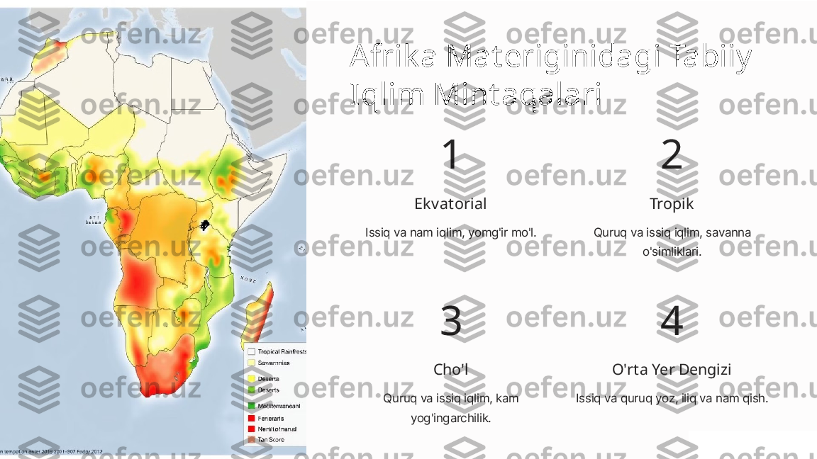 Afrik a Materiginidagi Tabiiy 
Iqlim Mintaqalari
1
Ek vatorial
Issiq va nam iqlim, yomg'ir mo'l. 2
Tropik
Quruq va issiq iqlim, savanna 
o'simliklari.
3
Cho'l
Quruq va issiq iqlim, kam 
yog'ingarchilik. 4
O'rta Yer Dengizi
Issiq va quruq yoz, iliq va nam qish. 