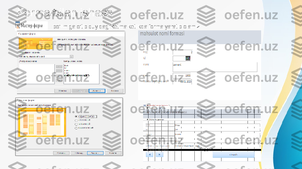 Forma bilan ishash
bo’limiga o’tib quyidagi ketma ketlikda forma yaratib olamiz 