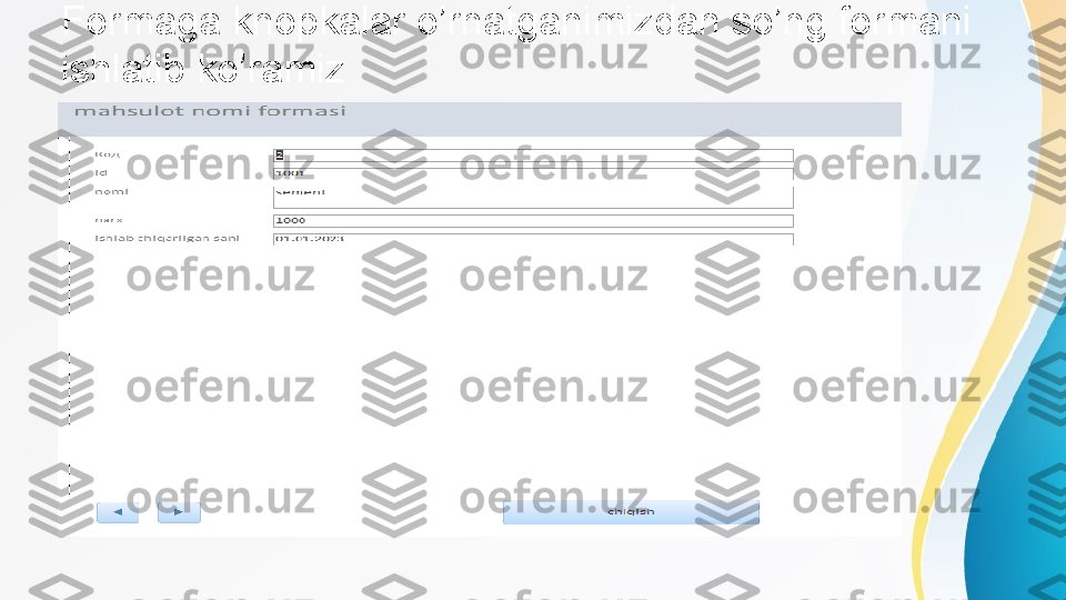 Formaga knopkalar o’rnatganimizdan so’ng formani
ishlatib ko’ramiz 