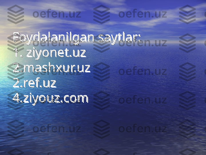 Foydalanilgan saytlar:Foydalanilgan saytlar:
1. ziyonet.uz1. ziyonet.uz
2.mashxur.uz2.mashxur.uz
2.ref.uz2.ref.uz
4.ziyouz.com4.ziyouz.com 