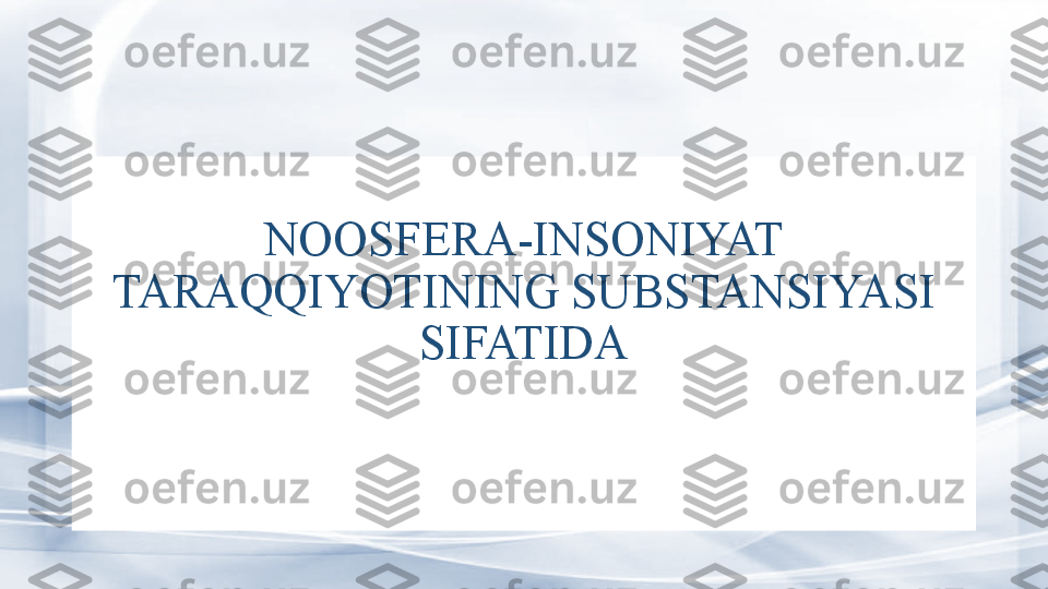   
NOOSFERA-INSONIYAT 
TARAQQIYOTINING SUBSTANSIYASI 
SIFATIDA 