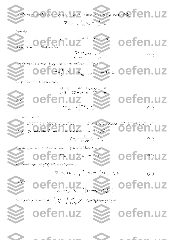 tenglamaga ega bo‘lamiz va uni   va   indekslar bo‘yicha svertkalab, 
,
hamda
ekanliklarini hisobga olib,
                        (48)
tenglamani olamiz. Bu yerda bizga   ma’lum bo‘lgan
tengliklarni hisobga olsak
yoki
                                    (49)
ifodani olamiz.
Lamening   (16)tenglamalarida     indeks   erkin   indeks   bo‘lgani   uchun   uni
ixtiyoriy, masalan,   harfi bilan belgilash mumkin, ya’ni
                                       (50)
Bu tenglamani   koordinata bo‘yicha differensiallab,
                          (51)
ni olamiz va uni (47) bilan qo‘shamiz:
                            (52)
Lekin
bo‘lganligi hamda   ekanligidan (52) ni 