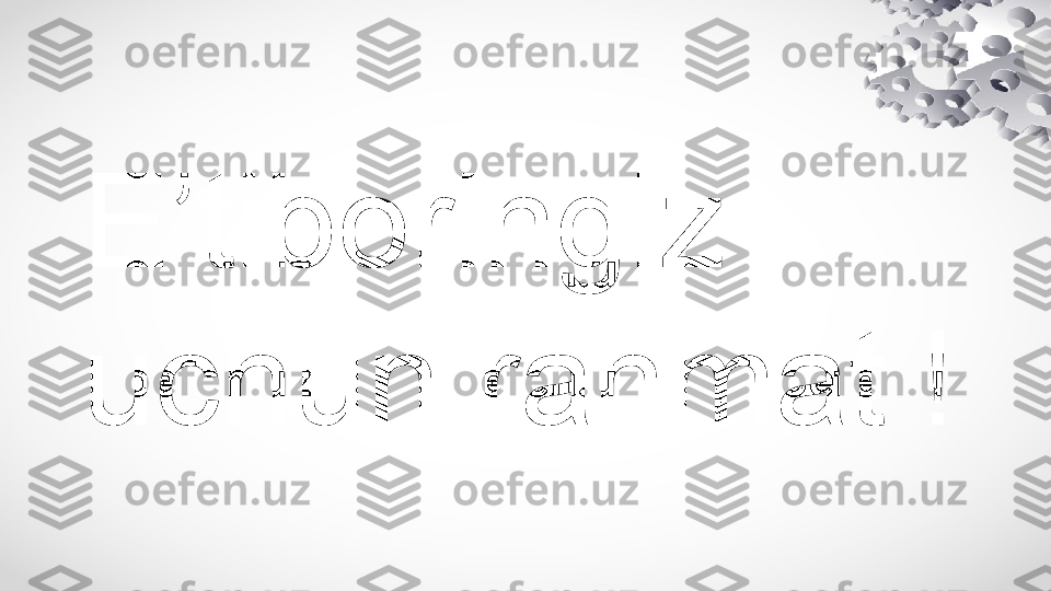 E’tiboringiz 
uchun rahmat ! 