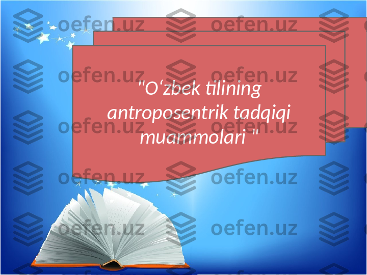 "Oʻzbek tilining 
antroposentrik tadqiqi 
muammolari " 