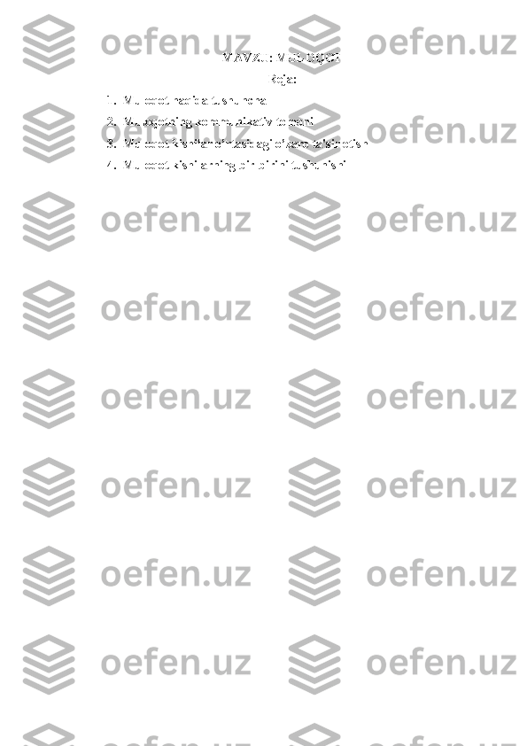 MAVZU:  MULOQOT
Reja:
1. Muloqot haqida tushuncha
2. Muloqotning kommunikativ tomoni
3. Muloqot kishilar o’rtasidagi o’zaro ta'sir etish
4. Muloqot kishilarning bir-birini tushunishi 