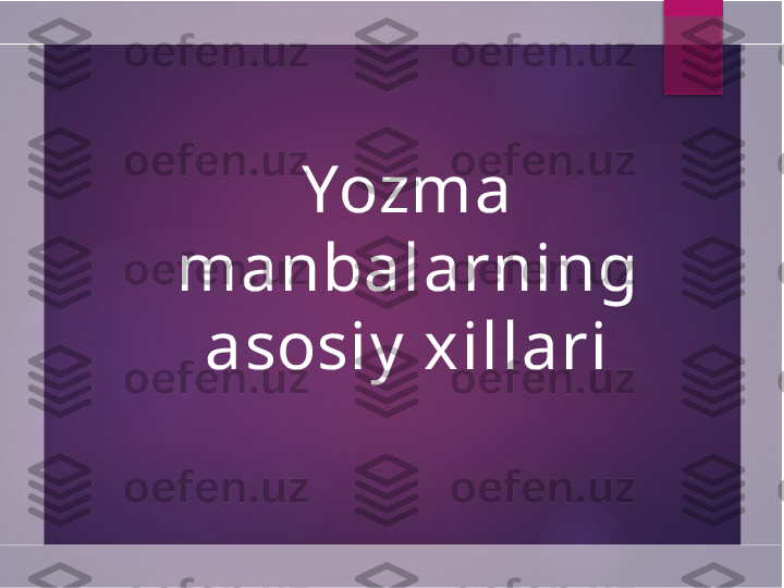 Yozma 
manbalarning 
asosiy  xillari       