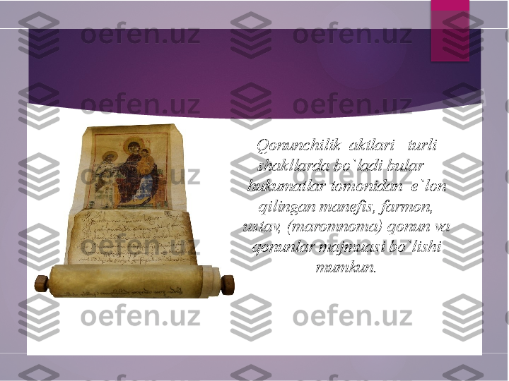 Qonunchilik  aktlari –turli 
shakllarda bo`ladi bular –
hukumatlar tomonidan  e`lon 
qilingan manefis, farmon, 
ustav, (maromnoma) qonun va 
qonunlar majmuasi bo`lishi 
mumkun.        